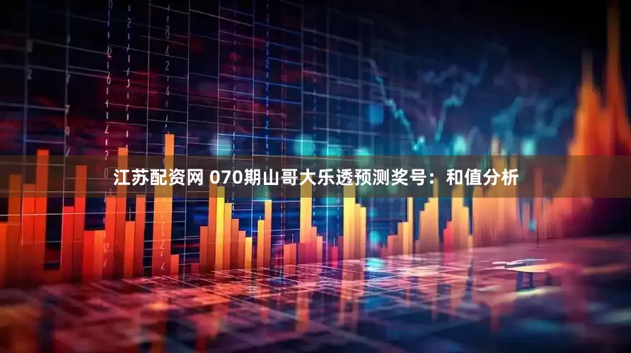 江苏配资网 070期山哥大乐透预测奖号：和值分析